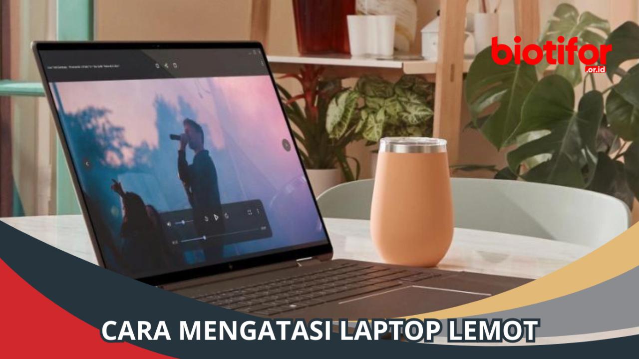 Cara Mengatasi Laptop Lemot: Tips Meningkatkan Kinerja Laptop - Biotifor Laptop Lemot? Begini Cara Meningkatkan Kecepatan Booting